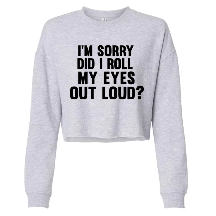 I'm Sorry Did I Roll My Eyes Out Loud? Cropped Pullover Crew