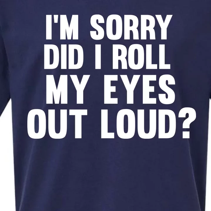 I'm Sorry Did I Roll My Eyes Out Loud? Sueded Cloud Jersey T-Shirt