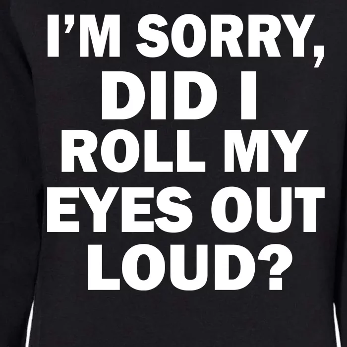 I'm Sorry Did I Roll My Eyes Out Loud? Funny Womens California Wash Sweatshirt