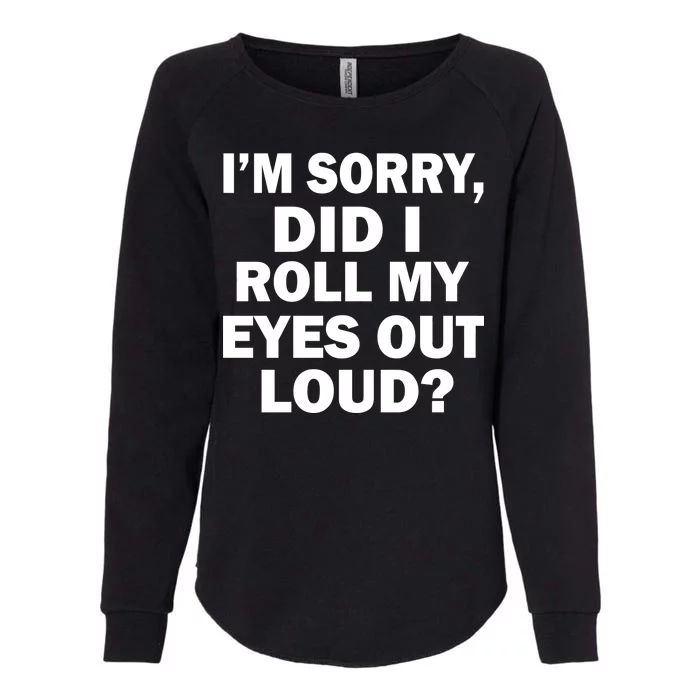 I'm Sorry Did I Roll My Eyes Out Loud? Funny Womens California Wash Sweatshirt