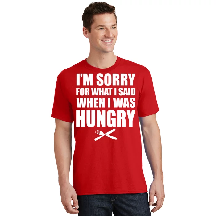 I'm Sorry For What I Said I Was Hungry T-Shirt