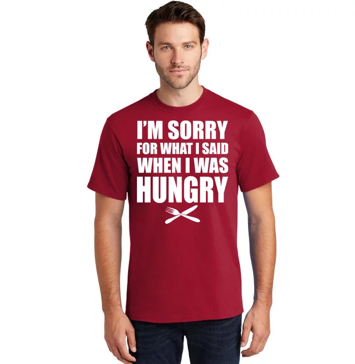 I'm Sorry For What I Said I Was Hungry Tall T-Shirt