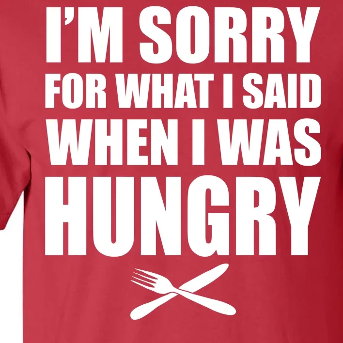 I'm Sorry For What I Said I Was Hungry Tall T-Shirt