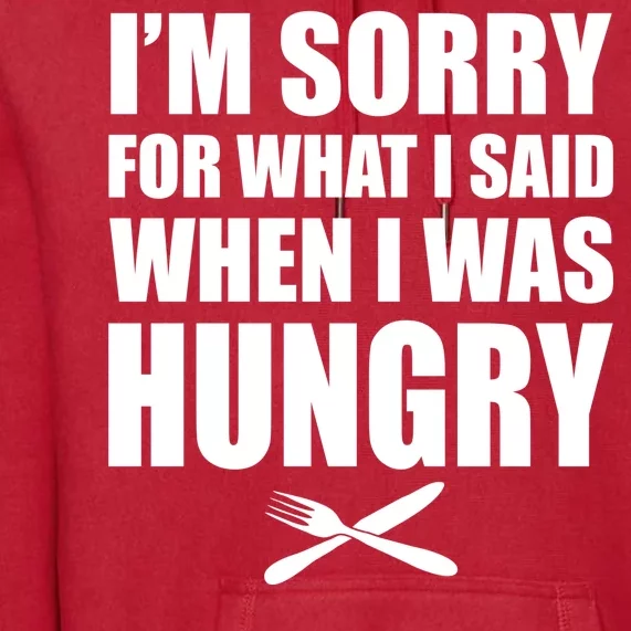 I'm Sorry For What I Said I Was Hungry Premium Hoodie