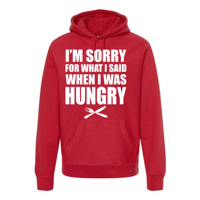 I'm Sorry For What I Said I Was Hungry Premium Hoodie