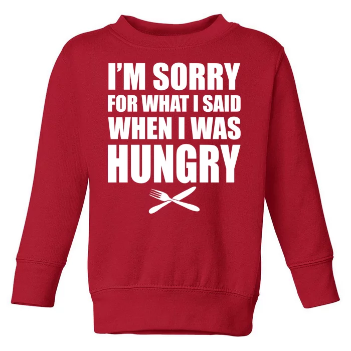 I'm Sorry For What I Said I Was Hungry Toddler Sweatshirt