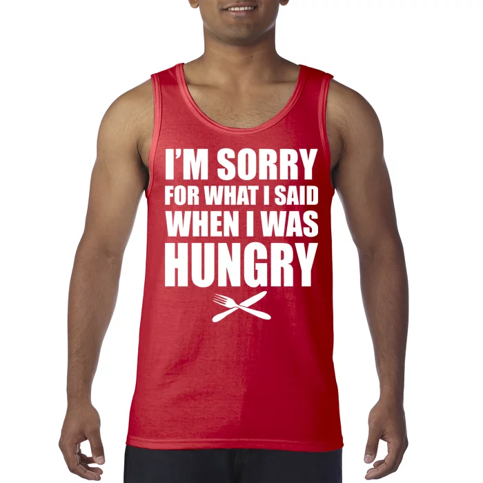 I'm Sorry For What I Said I Was Hungry Tank Top