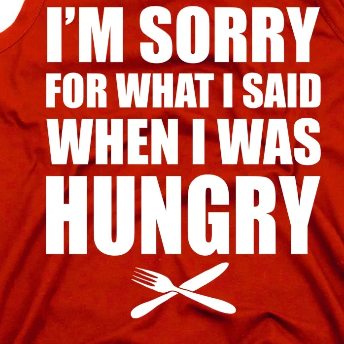 I'm Sorry For What I Said I Was Hungry Tank Top