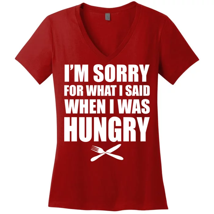 I'm Sorry For What I Said I Was Hungry Women's V-Neck T-Shirt