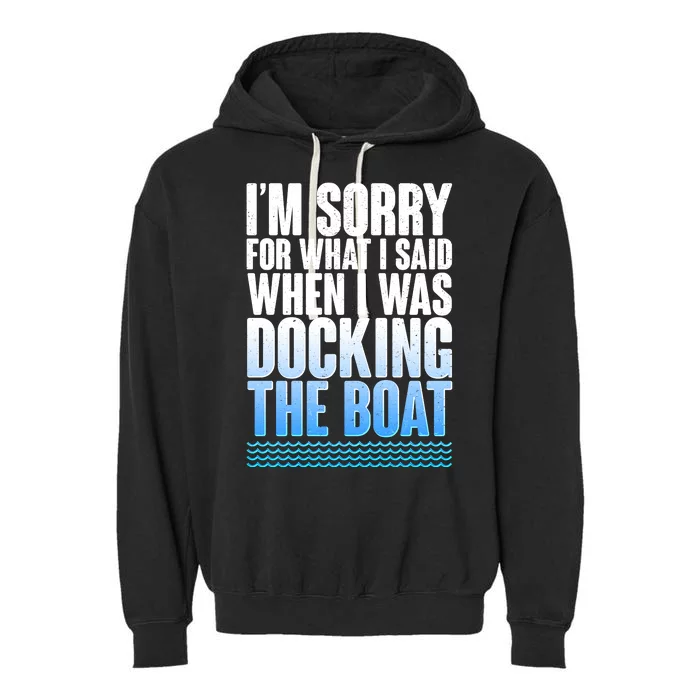 I'm Sorry For What I Said While Docking The Boat Garment-Dyed Fleece Hoodie