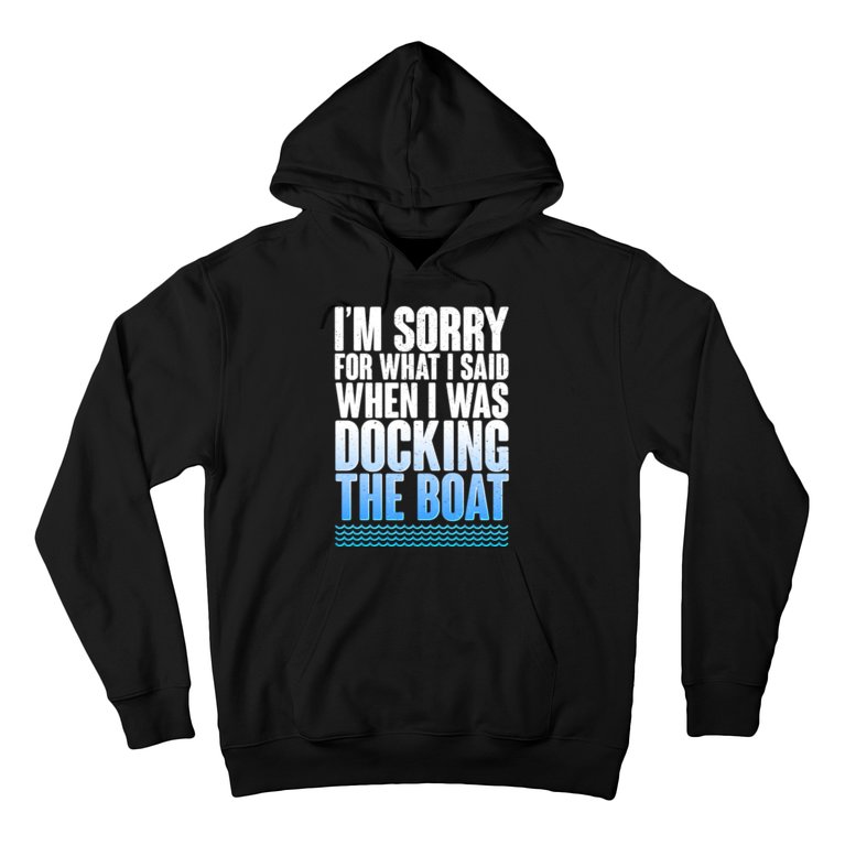 I'm Sorry For What I Said While Docking The Boat Hoodie