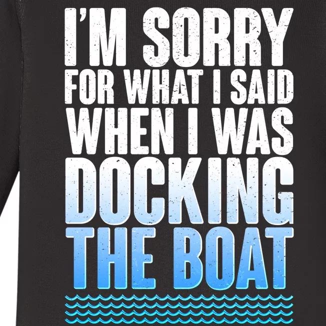 I'm Sorry For What I Said While Docking The Boat Baby Long Sleeve Bodysuit