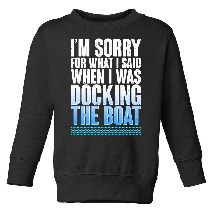 I'm Sorry For What I Said While Docking The Boat Toddler Sweatshirt