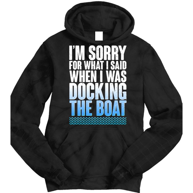 I'm Sorry For What I Said While Docking The Boat Tie Dye Hoodie