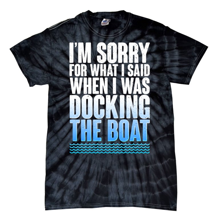 I'm Sorry For What I Said While Docking The Boat Tie-Dye T-Shirt