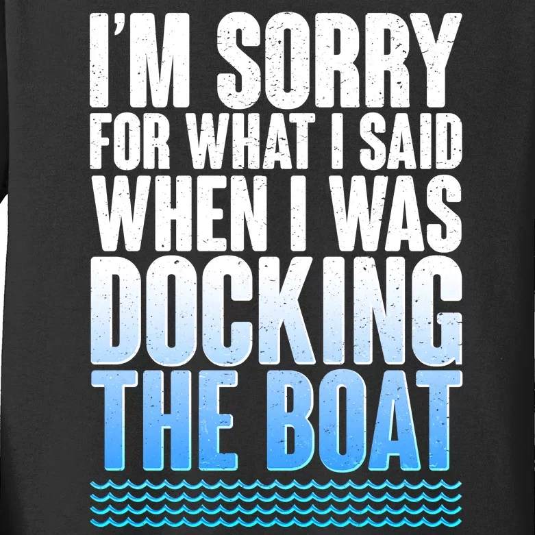 I'm Sorry For What I Said While Docking The Boat Kids Long Sleeve Shirt