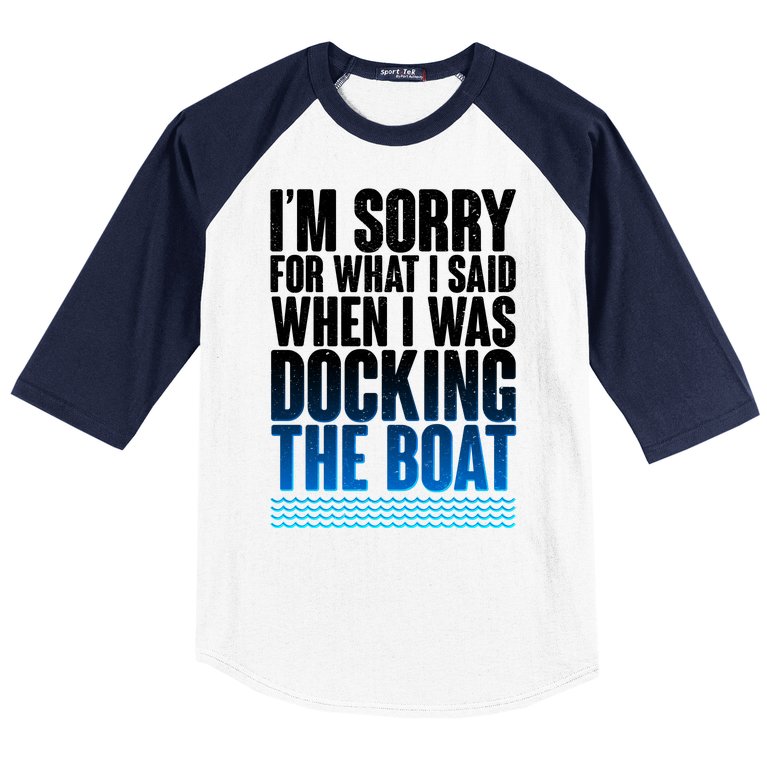 I'm Sorry For What I Said While Docking The Boat Baseball Sleeve Shirt