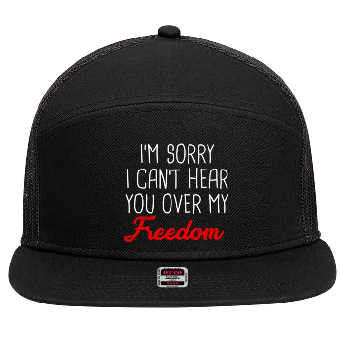 I'm Sorry I Can't Hear You Over My Freedom 7 Panel Mesh Trucker Snapback Hat