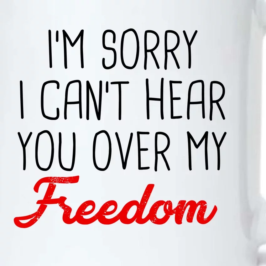 I'm Sorry I Can't Hear You Over My Freedom Black Color Changing Mug