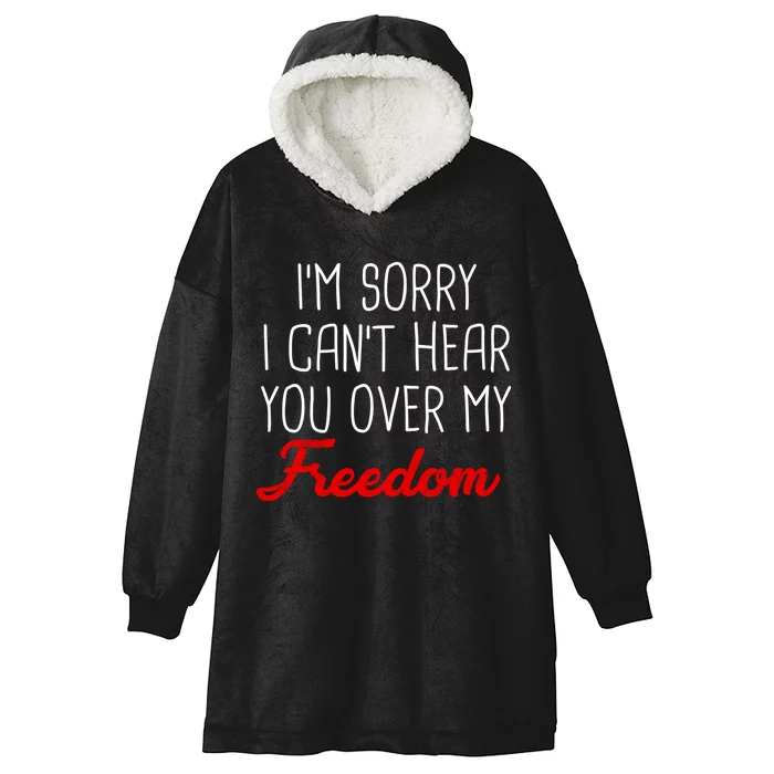 I'm Sorry I Can't Hear You Over My Freedom Hooded Wearable Blanket