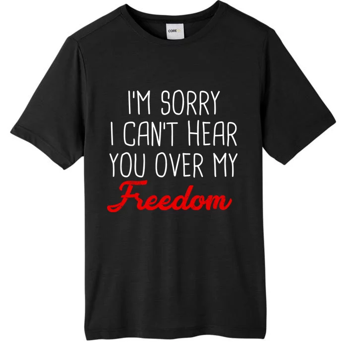 I'm Sorry I Can't Hear You Over My Freedom ChromaSoft Performance T-Shirt