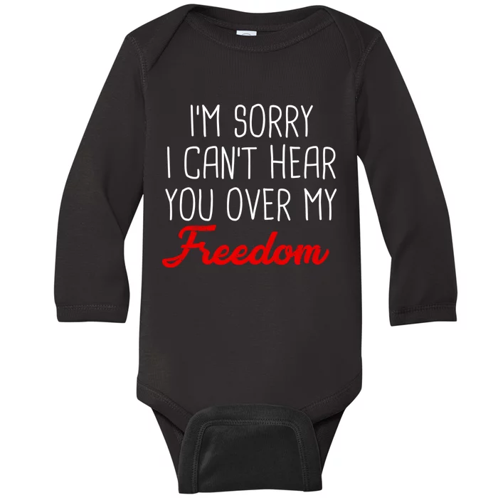 I'm Sorry I Can't Hear You Over My Freedom Baby Long Sleeve Bodysuit