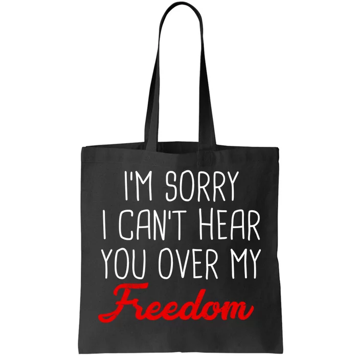 I'm Sorry I Can't Hear You Over My Freedom Tote Bag