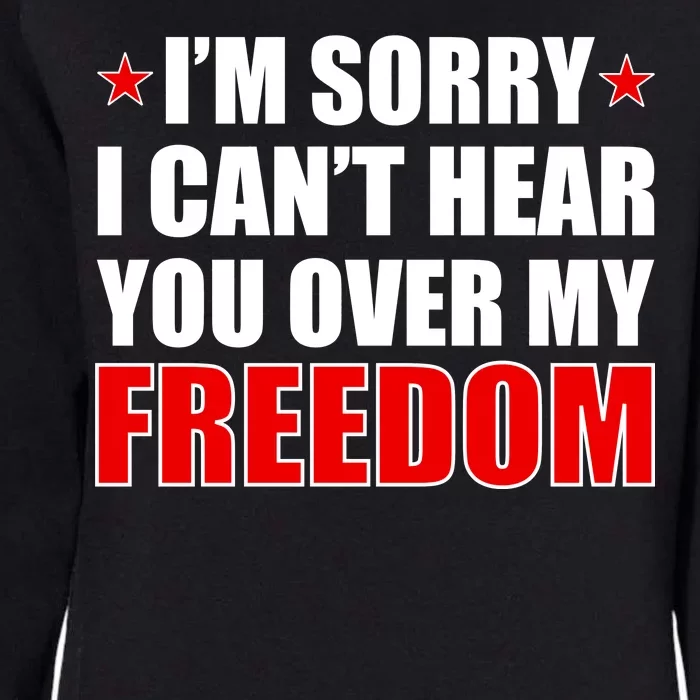 I'm Sorry I Can't Hear You Over My Freedom USA Womens California Wash Sweatshirt