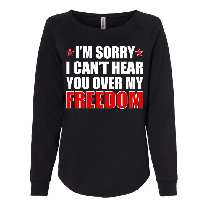 I'm Sorry I Can't Hear You Over My Freedom USA Womens California Wash Sweatshirt