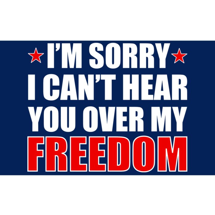 I'm Sorry I Can't Hear You Over My Freedom USA Bumper Sticker