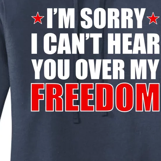 I'm Sorry I Can't Hear You Over My Freedom USA Women's Pullover Hoodie