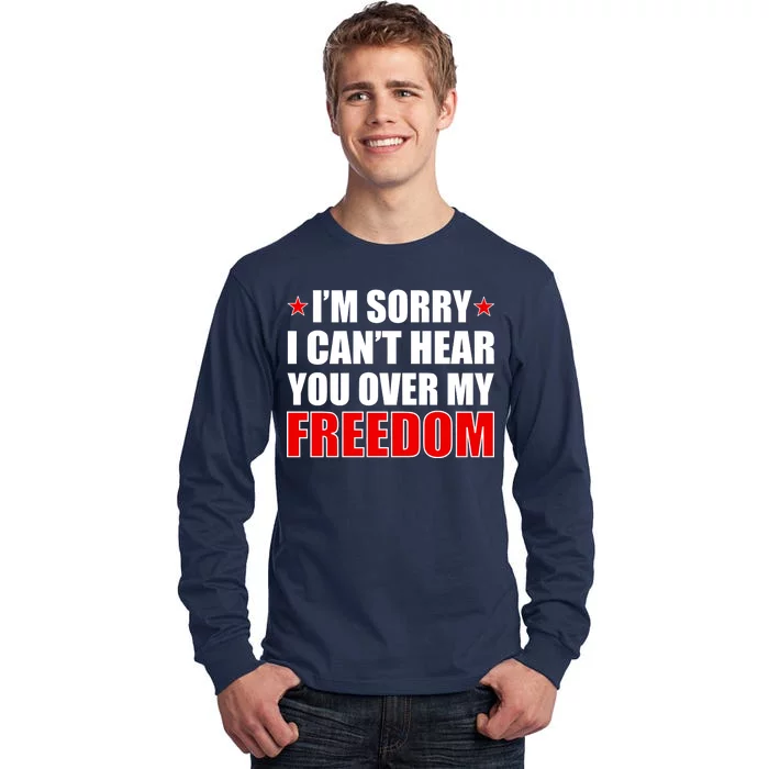 I'm Sorry I Can't Hear You Over My Freedom USA Tall Long Sleeve T-Shirt