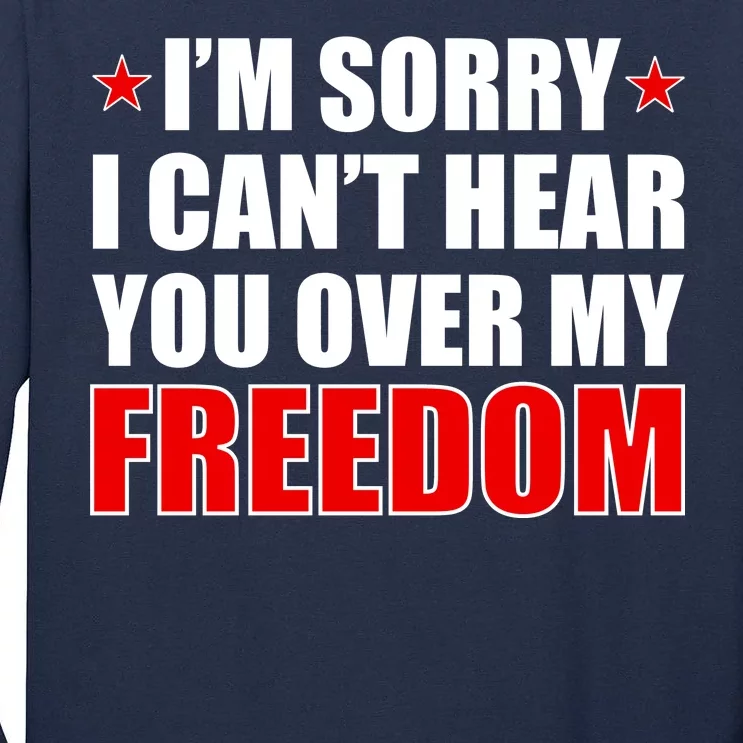 I'm Sorry I Can't Hear You Over My Freedom USA Tall Long Sleeve T-Shirt