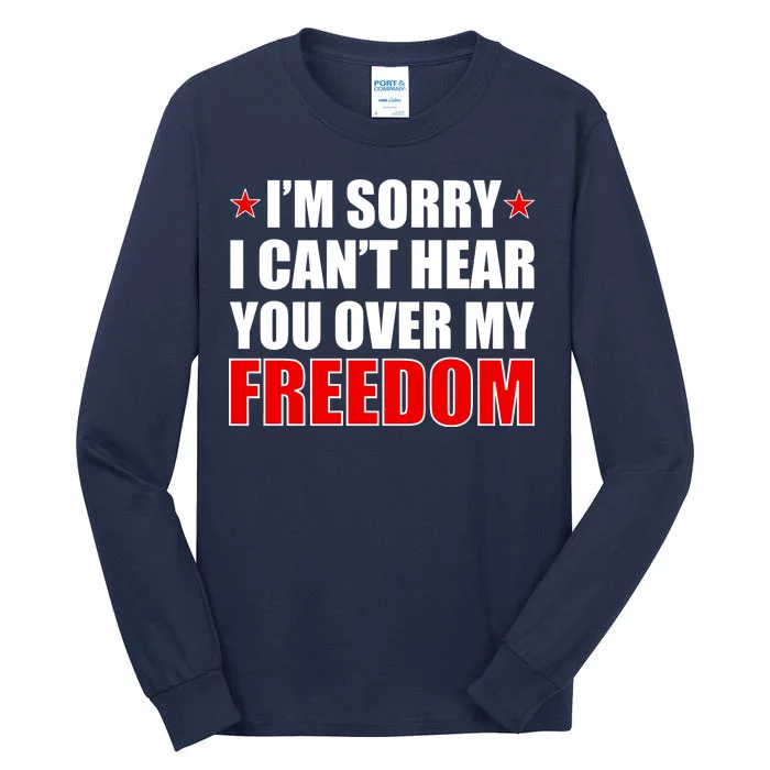 I'm Sorry I Can't Hear You Over My Freedom USA Tall Long Sleeve T-Shirt