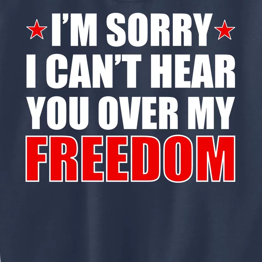 I'm Sorry I Can't Hear You Over My Freedom USA Kids Sweatshirt