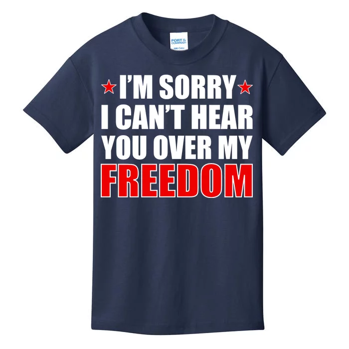 I'm Sorry I Can't Hear You Over My Freedom USA Kids T-Shirt