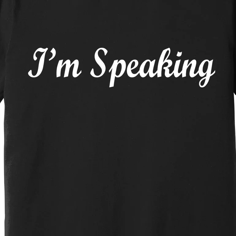 I'm Speaking Premium T-Shirt