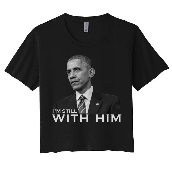 I'm Still With Him President Barack Obama Anti Trump Women's Crop Top Tee