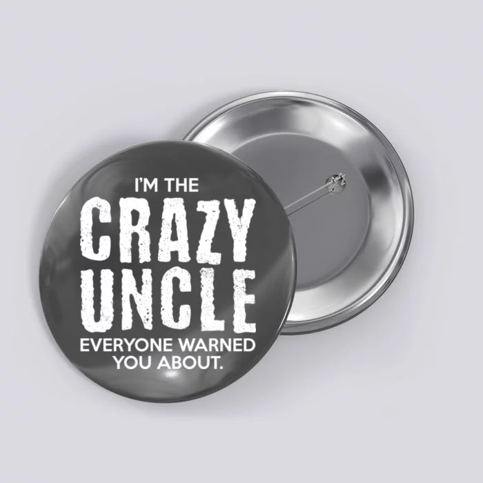 I'm The Crazy Uncle Everyone Warned You About Button