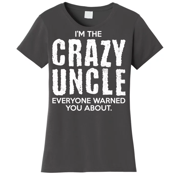 I'm The Crazy Uncle Everyone Warned You About Women's T-Shirt