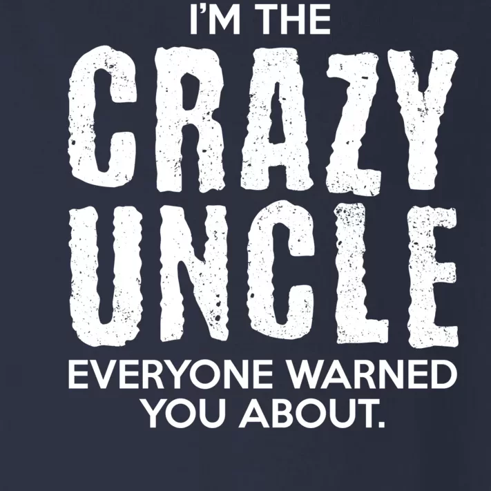 I'm The Crazy Uncle Everyone Warned You About Toddler Long Sleeve Shirt