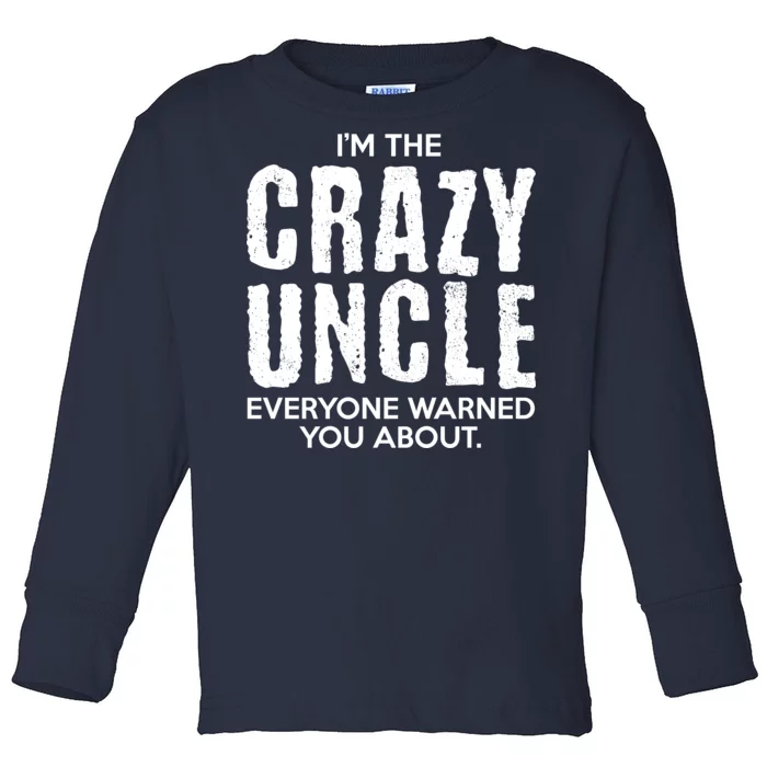 I'm The Crazy Uncle Everyone Warned You About Toddler Long Sleeve Shirt