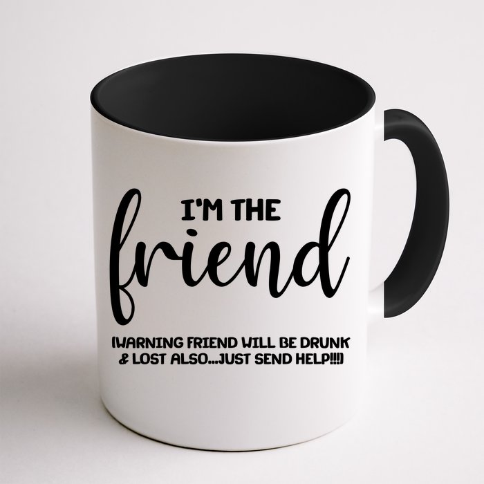 I'm the Friend Will Also Be Drunk & Lost Just Send Help Front & Back Coffee Mug