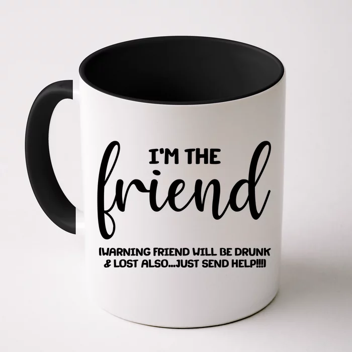 I'm the Friend Will Also Be Drunk & Lost Just Send Help Front & Back Coffee Mug