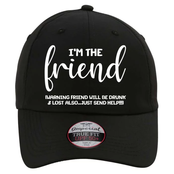 I'm the Friend Will Also Be Drunk & Lost Just Send Help The Original Performance Cap