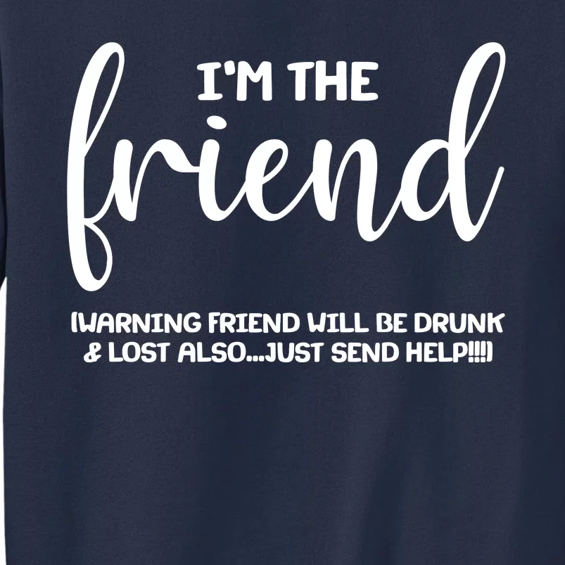 I'm the Friend Will Also Be Drunk & Lost Just Send Help Sweatshirt