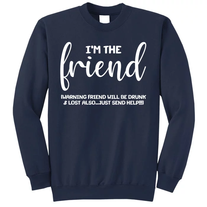 I'm the Friend Will Also Be Drunk & Lost Just Send Help Sweatshirt