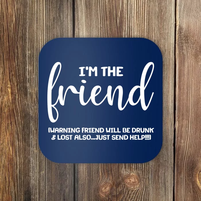 I'm the Friend Will Also Be Drunk & Lost Just Send Help Coaster