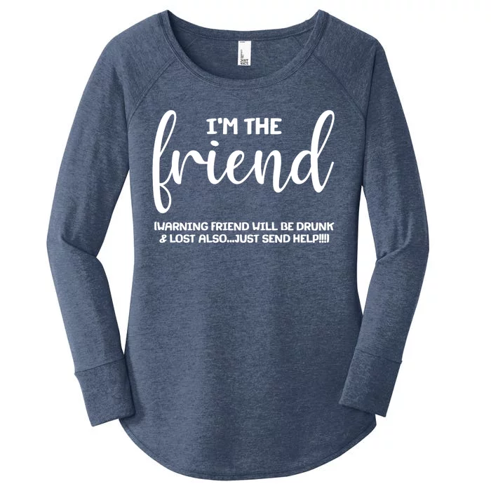 I'm the Friend Will Also Be Drunk & Lost Just Send Help Women's Perfect Tri Tunic Long Sleeve Shirt