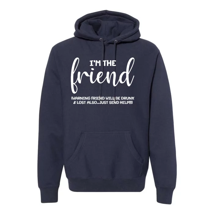 I'm the Friend Will Also Be Drunk & Lost Just Send Help Premium Hoodie